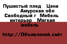 Пушистый плед › Цена ­ 1 500 - Амурская обл., Свободный г. Мебель, интерьер » Мягкая мебель   